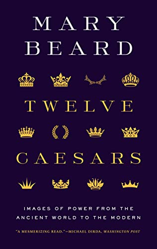 Twelve Caesars: Images of Power from the Ancient World to the Modern (The A. W. Mellon Lectures in the Fine Arts Book 74)