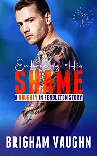 Embracing His Shame: A Small Town Kinky M/M Romance (Naughty in Pendleton)
