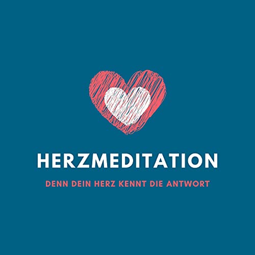 Herzmeditation: Denn Dein Herz kennt die Antwort
