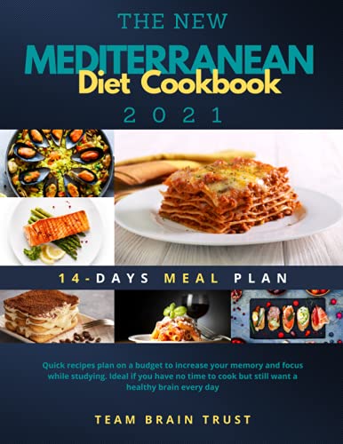 THE NEW MEDITERRANEAN DIET COOKBOOK 2021: Quick Recipes Plan On A Budget To Increase Your Memory And Focus While Studying. Ideal If You Have No Time To Cook But Still Want A Healthy Brain Every Day