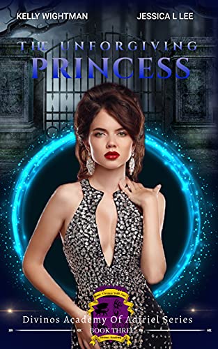 The Unforgiving Princess: A Fantasy Academy Bully Romance: (Divinos Academy of the Adiriel Series - Book 3)