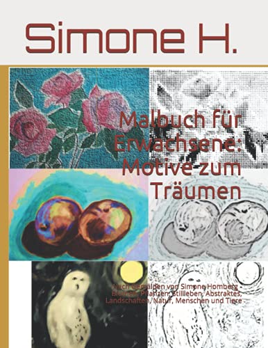 Malbuch für Erwachsene: Motive zum Träumen: Nach Gemälden von Simone Homberg - Blumen, Pflanzen, Stillleben, Abstraktes, Landschaften, Natur, Menschen und Tiere