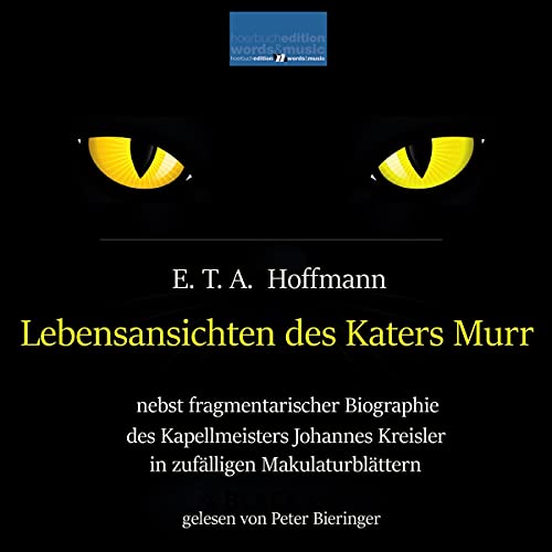 Lebensansichten des Katers Murr: Nebst fragmentarischer Biographie des Kapellmeisters Johannes Kreisler in zufälligen Makulaturblättern