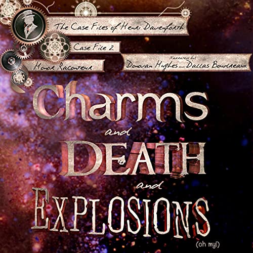 Charms and Death and Explosions (Oh My!): The Case Files of Henri Davenforth, Book 2