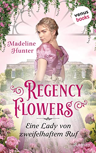 Regency Flowers - Eine Lady von zweifelhaftem Ruf: Rarest Blooms 3: Roman