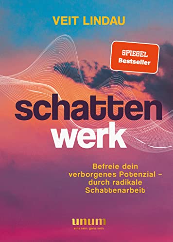 Schattenwerk: Befreie dein verborgenes Potenzial – durch radikale Schattenarbeit (unum | Spiritualität)