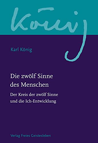 Die zwölf Sinne des Menschen: Band 1: Der Kreis der zwölf Sinne und die Ich-Entwicklung (Karl König Werkausgabe 8)