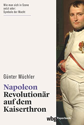 Napoleon: Revolutionär auf dem Kaiserthron