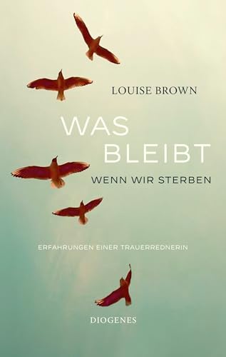 Was bleibt, wenn wir sterben: Erfahrungen einer Trauerrednerin