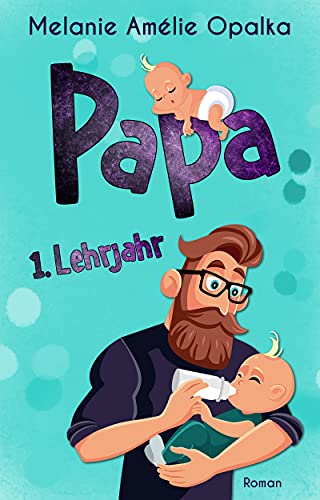 Papa – 1. Lehrjahr (Das Werden und Leben eines modernen Papas 2)