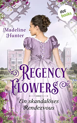 Regency Flowers - Ein skandalöses Rendezvous: Rarest Blooms 1: Roman