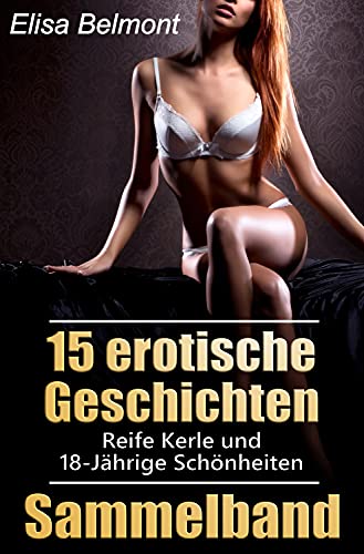 15 erotische Geschichten im Sammelband: Reife Kerle und 18-jährige Schönheiten (Kurzgeschichtensammlungen)