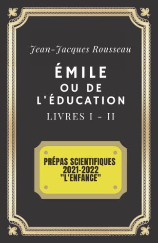 ÉMILE ou de l'Éducation LIVRES 1 & 2: Prépas scientifiques 2021-2022 "L'Enfance" (Annoté)