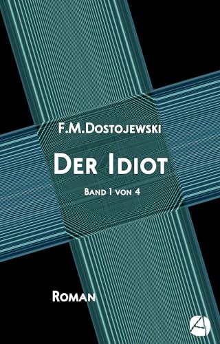 Der Idiot. Band 1 von 4: Mit Anmerkungen (und einem Essay im letzten Band) (Das Myschkin-Experiment)