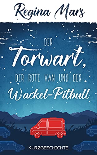 Der Torwart, der rote Van und der Wackel-Pitbull: Gay Romance Kurzgeschichte (Regina Mars Kurzgeschichten)