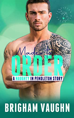 Made to Order: A Small Town Kinky M/M Romance (Naughty in Pendleton)