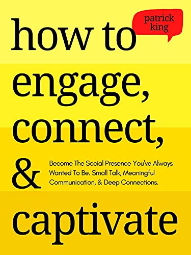 How to Engage, Connect, & Captivate: Become the Social Presence You've Always Wanted To Be. Small Talk, Meaningful Communication, & Deep Connections (How ... and Charismatic Book 18) (English Edition)