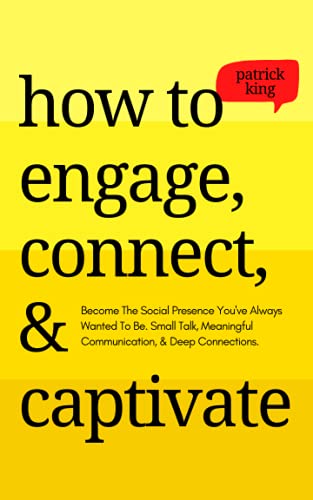 How to Engage, Connect, & Captivate: Become the Social Presence You've Always Wanted To Be. Small Talk, Meaningful Communication, & Deep Connections (How to be More Likable and Charismatic, Band 17)