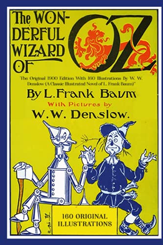The Wonderful Wizard of Oz: The Original 1900 Edition With 160 Illustrations By W. W. Denslow (A Classic Illustrated Novel of L. Frank Baum)