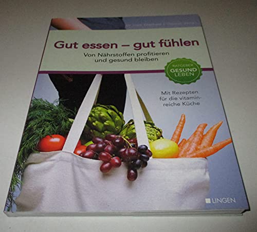 Gut essen - gut fühlen : von Nährstoffen profitieren und gesund bleiben : mit Rezepten für die vitaminreiche Küche.