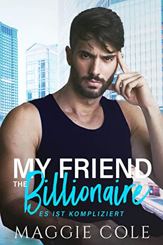 My Friend the Billionaire: Milliardär Liebesroman (Es ist kompliziert Buch 3)