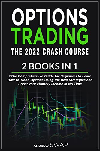 OPTIONS TRADING: The 2022 CRASH COURSE (2 books in 1): The Comprehensive Guide for Beginners to Learn How to Trade Options Using the Best Strategies and ... Monthly Income in No Time