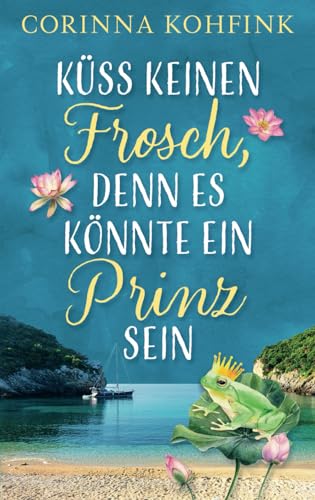 Küss keinen Frosch, denn es könnte ein Prinz sein: Ü40-Liebesroman (Hitzewallungen und Liebe)