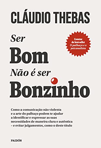 Ser bom não é ser bonzinho: Como a comunicação não violenta e a arte do palhaço podem te ajudar a identificar e expressar as suas necessidades de maneira ... como o deste título