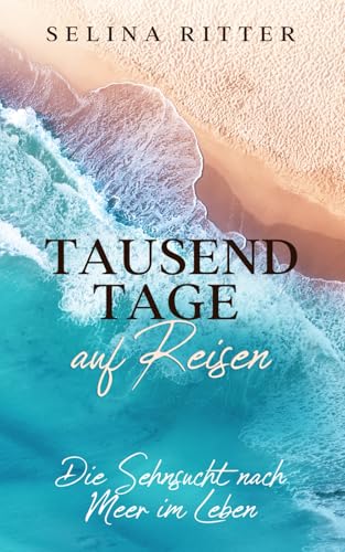 Tausend Tage auf Reisen: Die Sehnsucht nach Meer im Leben