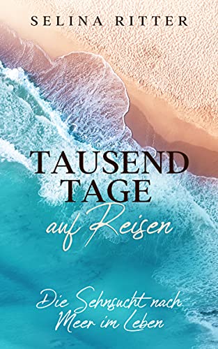Tausend Tage auf Reisen: Die Sehnsucht nach Meer im Leben