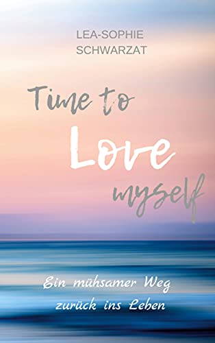 Time to Love myself: Ein mühsamer Weg zurück ins Leben (Time to ... myself 1)