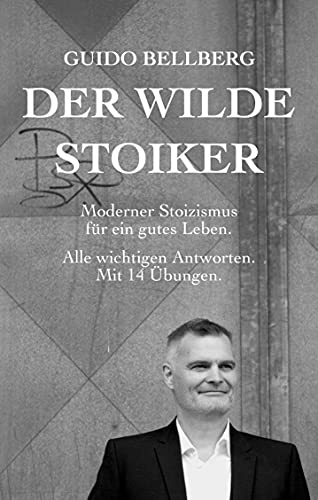 Der Wilde Stoiker: Moderner Stoizismus für ein gutes Leben. Alle wichtigen Antworten und Übungen.