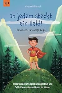 In jedem steckt ein Held – Geschichten für mutige Jungs: Inspirierendes Vorlesebuch über Mut und Selbstbewusstsein stärken für Kinder (Erstlesebuch, Kinderbuch ab 5 Jahre)