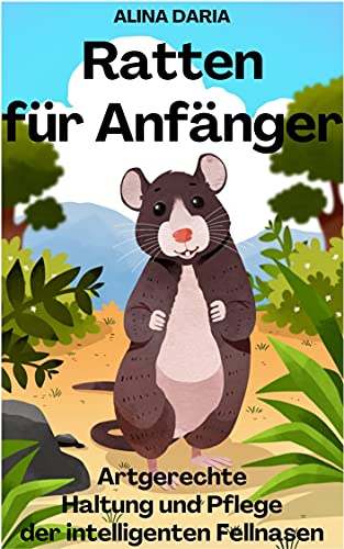 Ratten für Anfänger – Artgerechte Haltung und Pflege der intelligenten Fellnasen