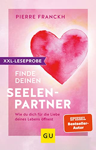 XXL-Leseprobe: Finde deinen Seelenpartner: Wie du dich für die Liebe deines Lebens öffnest (XXL-Leseproben)