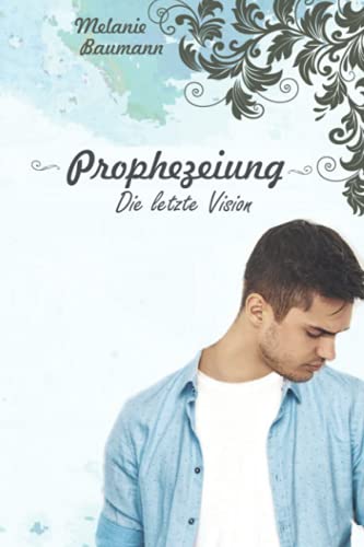 Prophezeiung: Die letzte Vision (Die Letzte Generation, Band 2)