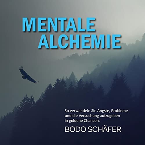 Mentale Alchemie: So verwandeln Sie Ängste, Probleme und die Versuchung aufzugeben in goldene Chancen