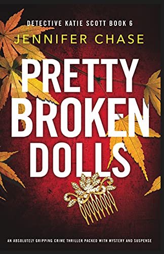 Pretty Broken Dolls: An absolutely gripping crime thriller packed with mystery and suspense (Detective Katie Scott Book 6)