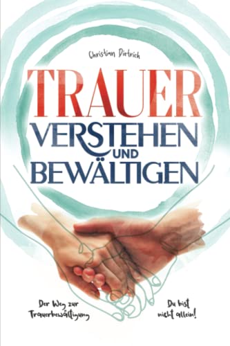 Trauer verstehen und bewältigen:: Der Weg zur Trauerbewältigung - Du bist nicht allein!