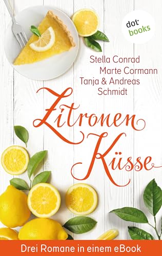 Zitronenküsse - Drei Romane in einem eBook: "Die Glücksköchin" von Stella Conrad, "Chaos schützt vor Liebe nicht" von Tanja & Andreas Schmidt und "Sommerglück und Liebeszauber" von Marte Cormann