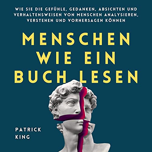 Menschen wie ein Buch lesen: Wie Sie die Gefühle, Gedanken, Absichten und Verhaltensweisen von Menschen analysieren, verstehen und vorhersagen können (Patrick King Deutsch 2)
