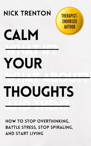 Calm Your Thoughts: Stop Overthinking, Stop Stressing, Stop Spiraling, and Start Living (The Path to Calm, Band 2)