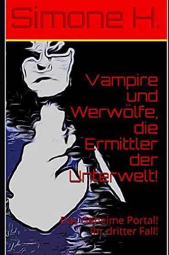 Vampire und Werwölfe, die Ermittler der Unterwelt!: Das Geheime Portal! Ihr dritter Fall!