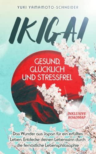 IKIGAI: Gesund, glücklich und stressfrei. Das Wunder aus Japan für ein erfülltes Leben. Entdecke deinen Lebenssinn durch die fernöstliche Lebensphilosophie
