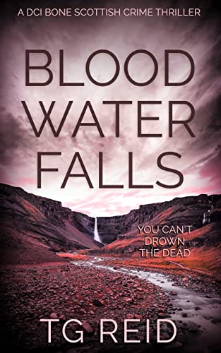 Blood Water Falls: A DCI Bone Scottish Crime Thriller (DCI Bone Scottish Crime Thrillers Book 2)