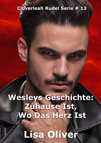 Wesleys Geschichte: Zuhause Ist, Wo Das Herz Ist (Das Cloverleah Rudel 13)