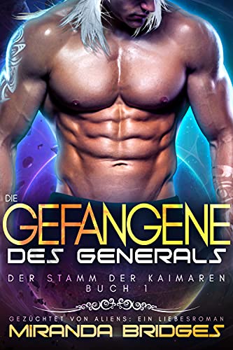 Die Gefangene des Generals : Gezüchtet von Aliens: Ein Liebesroman (Der Stamm der Kaimaren 1)