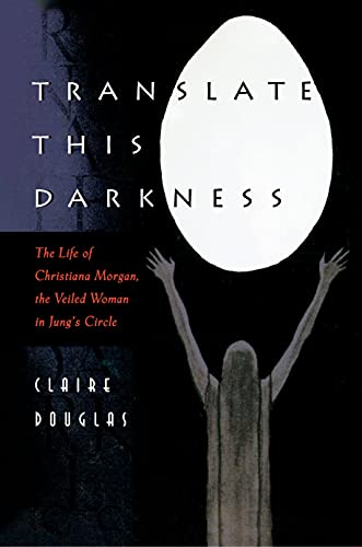 Translate this Darkness: The Life of Christiana Morgan, the Veiled Woman in Jung's Circle (English Edition)
