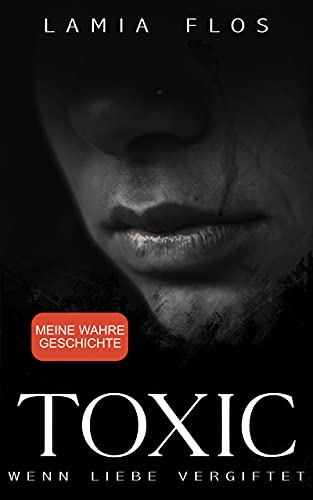 TOXIC – Wenn Liebe vergiftet: Meine wahre Geschichte