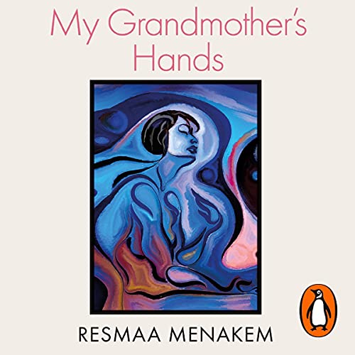 My Grandmother's Hands: Racialized Trauma and the Pathway to Mending Our Hearts and Bodies